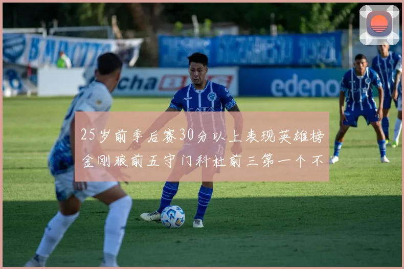 25岁前季后赛30分以上表现英雄榜金刚狼前五守门科杜前三第一个不以得分著称